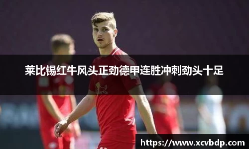 莱比锡红牛风头正劲德甲连胜冲刺劲头十足