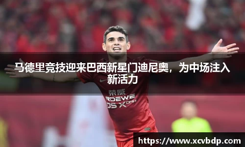 马德里竞技迎来巴西新星门迪尼奥，为中场注入新活力